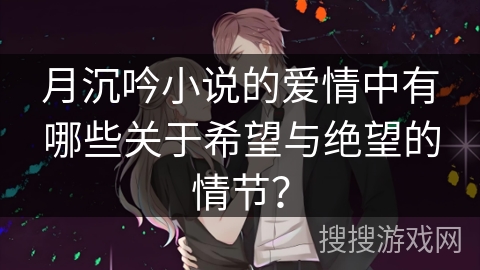 月沉吟小说的爱情中有哪些关于希望与绝望的情节？