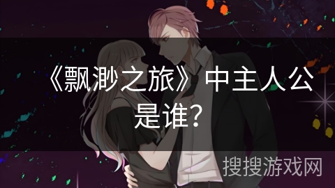《飘渺之旅》中主人公是谁？