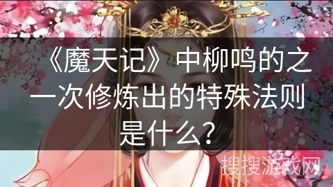 《魔天记》中柳鸣的之一次修炼出的特殊法则是什么？