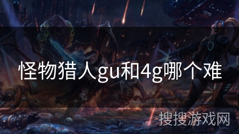 怪物猎人gu和4g哪个难