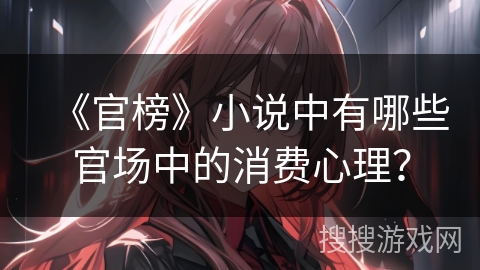 《官榜》小说中有哪些官场中的消费心理？