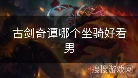 古剑奇谭哪个坐骑好看男 古剑奇谭哪个坐骑好看男