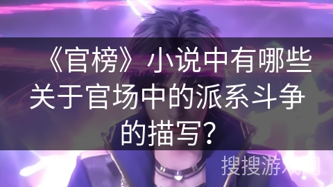 《官榜》小说中有哪些关于官场中的派系斗争的描写？