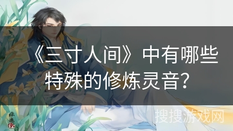 《三寸人间》中有哪些特殊的修炼灵音？