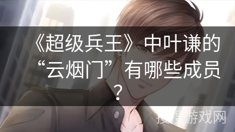 《超级兵王》中叶谦的“云烟门”有哪些成员？