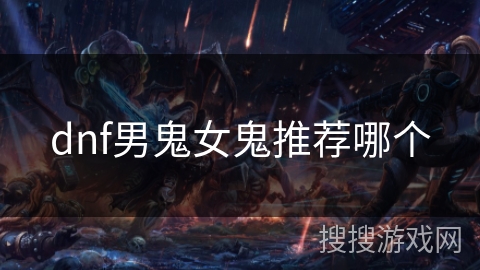 dnf男鬼女鬼推荐哪个