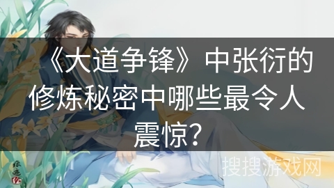 《大道争锋》中张衍的修炼秘密中哪些最令人震惊？