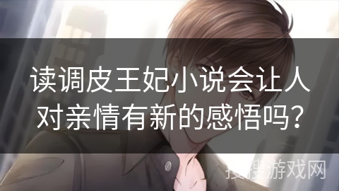 读调皮王妃小说会让人对亲情有新的感悟吗？