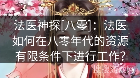法医神探[八零]：法医如何在八零年代的资源有限条件下进行工作？