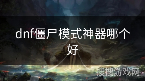 dnf僵尸模式神器哪个好