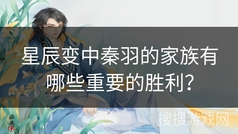 星辰变中秦羽的家族有哪些重要的胜利? 星辰变中秦羽的家族有哪些重要的胜利?