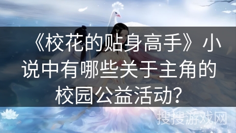 《校花的贴身高手》小说中有哪些关于主角的校园公益活动？