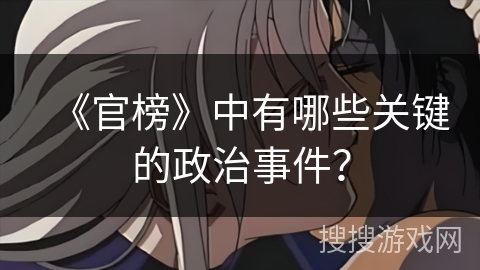《官榜》中有哪些关键的政治事件？