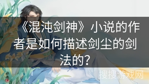 《混沌剑神》小说的作者是如何描述剑尘的剑法的？