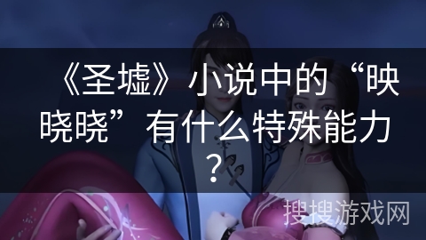 《圣墟》小说中的“映晓晓”有什么特殊能力？