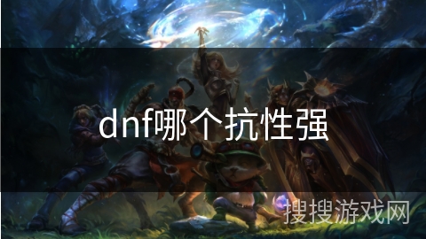 dnf哪个抗性强