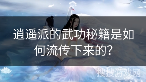 逍遥派的武功秘籍是如何流传下来的？
