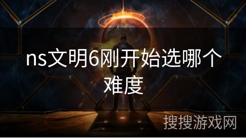 ns文明6刚开始选哪个难度