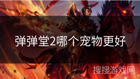 弹弹堂2哪个宠物更好