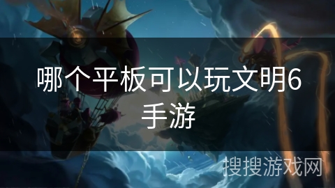 哪个平板可以玩文明6手游