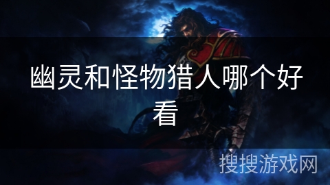 幽灵和怪物猎人哪个好看