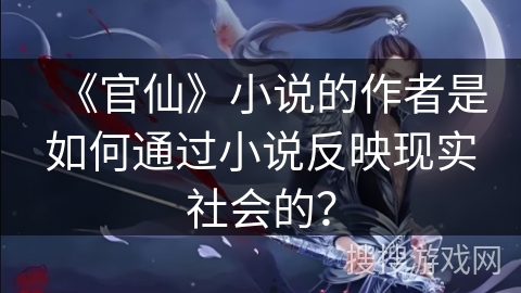 《官仙》小说的作者是如何通过小说反映现实社会的？
