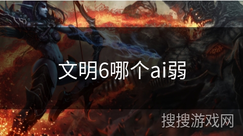 文明6哪个ai弱