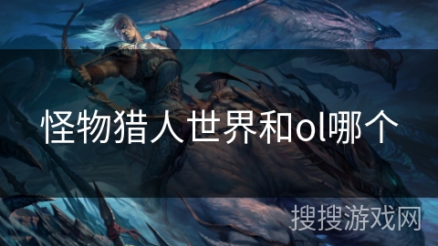 怪物猎人世界和ol哪个