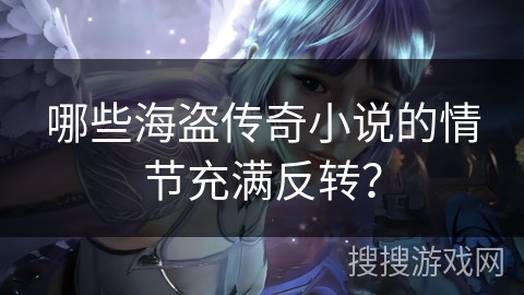 哪些海盗传奇小说的情节充满反转？