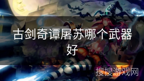 古剑奇谭屠苏哪个武器好