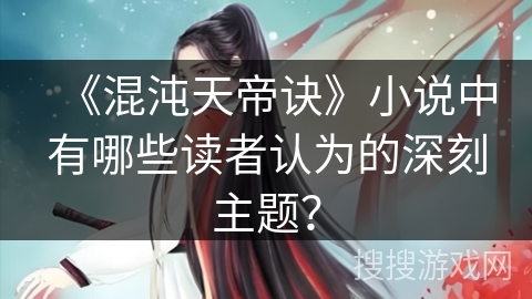 《混沌天帝诀》小说中有哪些读者认为的深刻主题？
