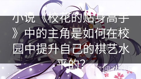 小说《校花的贴身高手》中的主角是如何在校园中提升自己的棋艺水平的？