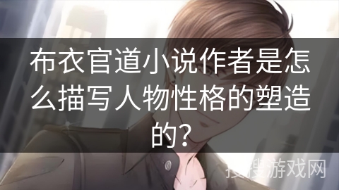 布衣官道小说作者是怎么描写人物性格的塑造的？