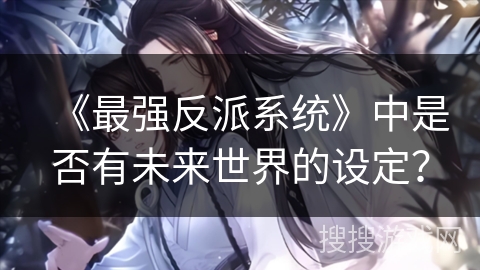 《最强反派系统》中是否有未来世界的设定？