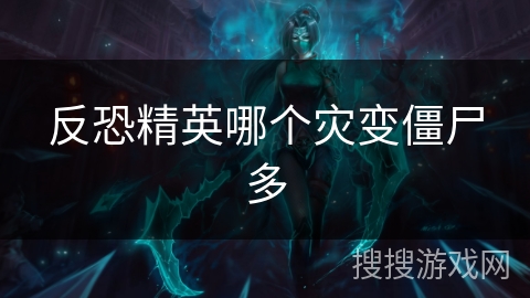 反恐精英哪个灾变僵尸多