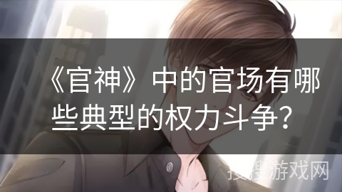 《官神》中的官场有哪些典型的权力斗争？