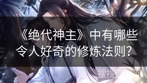 《绝代神主》中有哪些令人好奇的修炼法则？