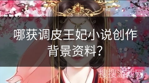 哪获调皮王妃小说创作背景资料？