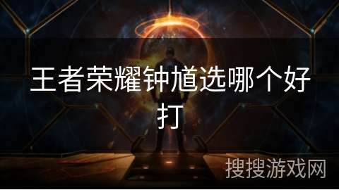 王者荣耀钟馗选哪个好打 王者荣耀钟馗选哪个好打