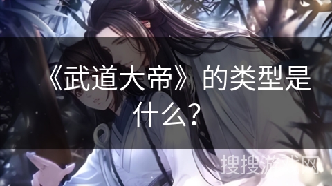 《武道大帝》的类型是什么？