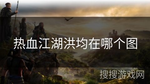 热血江湖洪均在哪个图