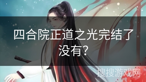 四合院正道之光完结了没有？