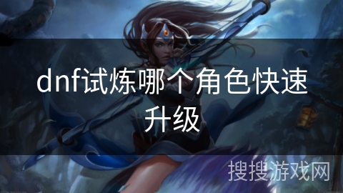 dnf试炼哪个角色快速升级