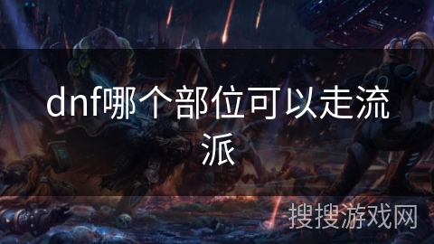 dnf哪个部位可以走流派 dnf哪个部位可以走流派