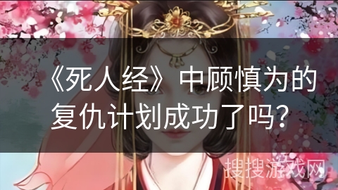 《死人经》中顾慎为的复仇计划成功了吗？