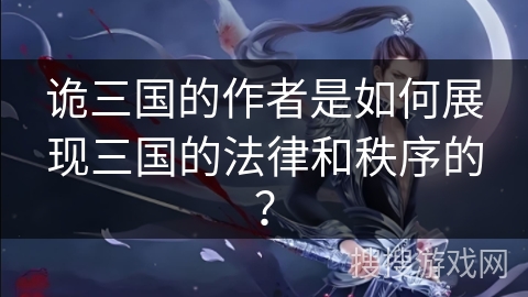 诡三国的作者是如何展现三国的法律和秩序的？