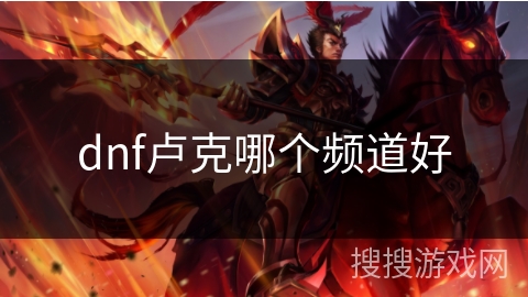dnf卢克哪个频道好