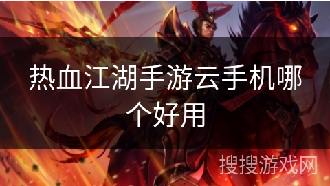 热血江湖手游云手机哪个好用 热血江湖手游云手机哪个好用