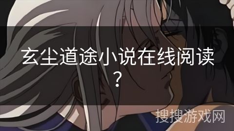 玄尘道途小说在线阅读？