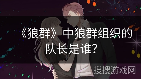 《狼群》中狼群组织的队长是谁？